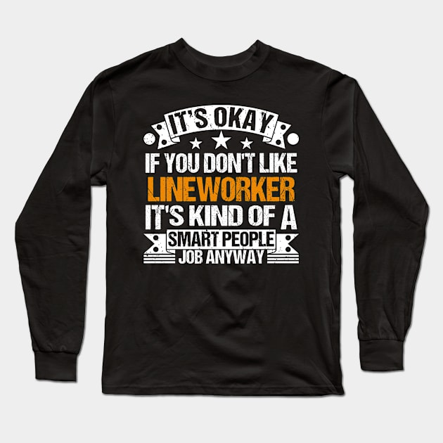 Lineworker lover It's Okay If You Don't Like Lineworker It's Kind Of A Smart People job Anyway Long Sleeve T-Shirt by Benzii-shop 